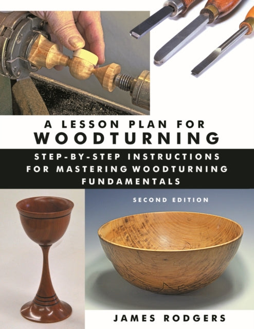 Rodgers James - Lesson Plan For Woodturning 2nd Edition: Step - By - Step Instructions For Mastering Woodturning Fundamentals - Paperback