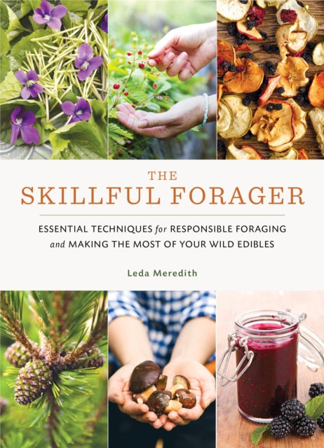 Meredith Leda - Skillful Forager Essential Techniques For Responsible Foraging And Making The Most Of Your Wild Edibles - Paperback