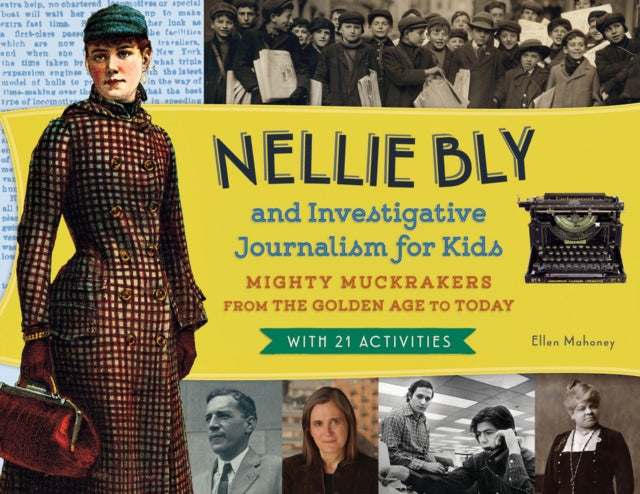 Mahoney Ellen - Nellie Bly And Investigative Journalism For Kids Mighty Muckrakers From The Golden Age To Today With 21 Activities - Paperback