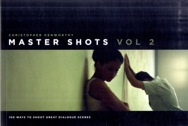 Kenworthy Christopher - Master Shots Vol 2 100 Ways To Shoot Great Dialogue Scenes - Paperback