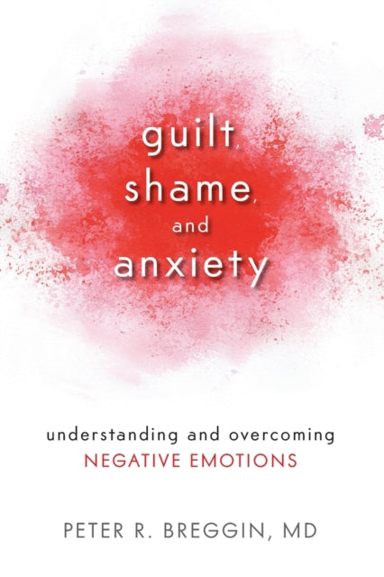 Md Peter R. Breggin - Guilt Shame And Anxiety Understanding And Overcoming Negative Emotions - Paperback
