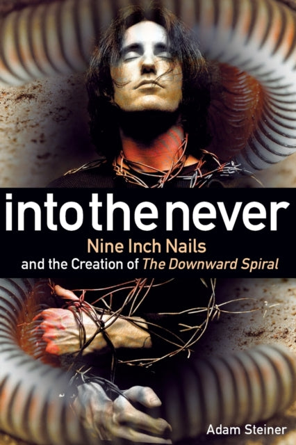Steiner Adam - Into The Never Nine Inch Nails And The Creation Of The Downward Spiral - Paperback