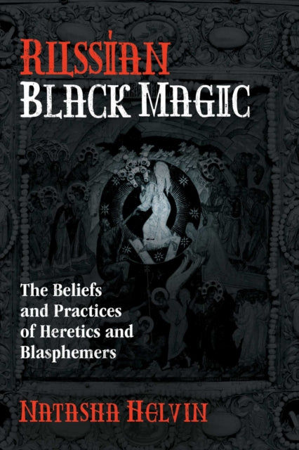 Helvin Natasha - Russian Black Magic The Beliefs And Practices Of Heretics And Blasphemers - Paperback