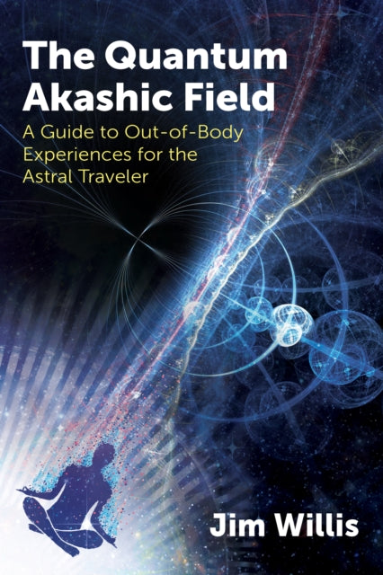 Willis Jim - The Quantum Akashic Field A Guide To Out - Of - Body Experiences For The Astral Traveler - Paperback