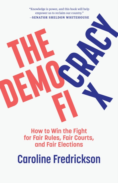 Fredrickson Caroline - The Democracy Fix How To Win The Fight For Fair Rules Fair Courts And Fair Elections - Hardcover