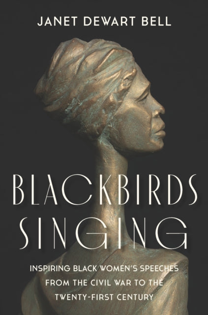 Dewart Bell Janet - Blackbirds Singing Inspiring Black Women's Speeches From The Civil War To The Twenty - First Century - Hardcover