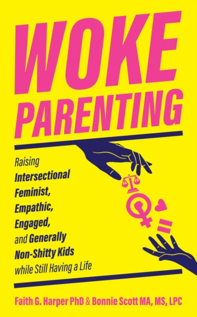 Scott Bonnie - Woke Parenting Raising Intersectional Feminist Empathic Engaged And Generally Non - Shitty Kids While Still Having A Life - Paperback