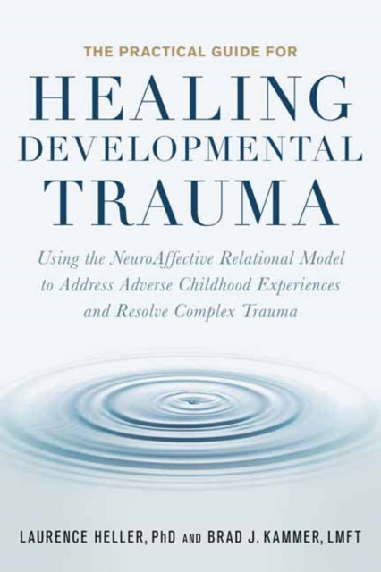 Kammer Brad - The Practical Guide For Healing Developmental Trauma Using The Neuroaffective Relational Model To Address Adverse Childhood Experiences And Resolve Complex Trauma - Paperback