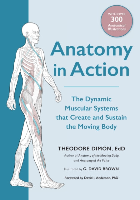 Jr. Theodore Dimon - Anatomy In Action The Dynamic Muscular Systems That Create And Sustain The Moving Body - Paperback