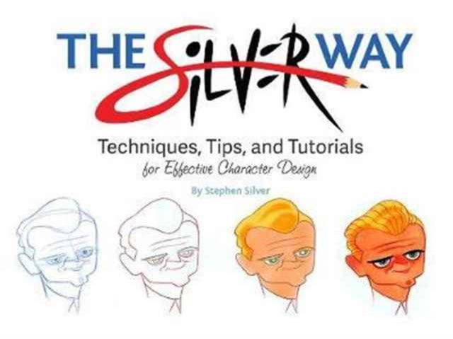 Silver Stephen - The Silver Way Techniques Tips And Tutorials For Effective Character Design - Paperback