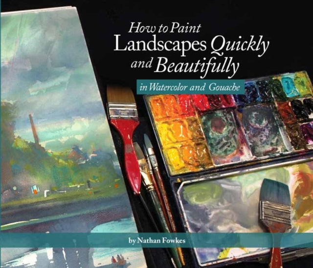 Fowkes Nathan - How To Paint Landscapes Quickly And Beautifully In Watercolor And Gouache - Paperback