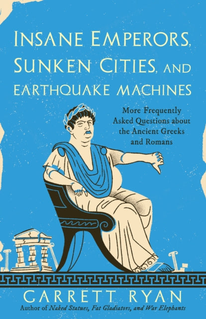 Ryan Garrett - Insane Emperors Sunken Cities And Earthquake Machines More Frequently Asked Questions About The Ancient Greeks And Romans - Paperback