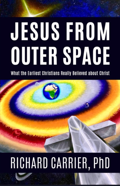 Carrier Richard - Jesus From Outer Space What The Earliest Christians Really Believed About Christ - Hardcover