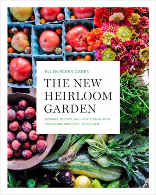 Ogden Ellen Ecker - The New Heirloom Garden 12 Theme Designs With Recipes For Cooks Who Love To Garden - Paperback
