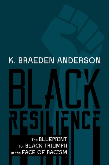 Anderson K. Braeden - Black Resilience The Blueprint For Black Triumph In The Face Of Racism - Hardcover