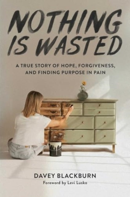 Blackburn Davey - Nothing Is Wasted A True Story Of Hope Forgiveness And Finding Purpose In Pain - Hardcover