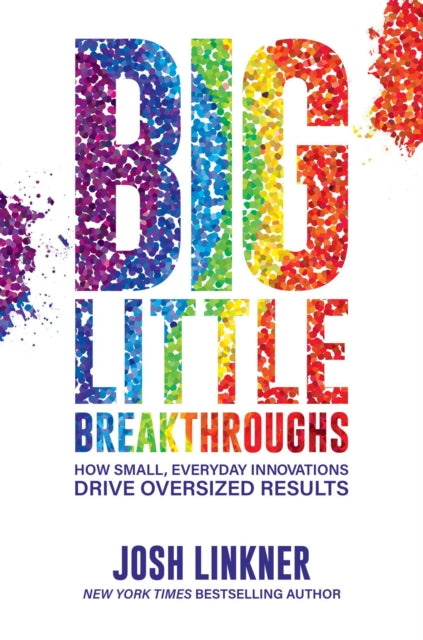 Big Little Breakthroughs How Small Everyday Innovations Drive Oversized Results