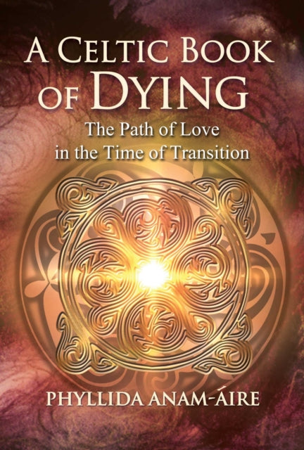 Anam - Aire Phyllida - A Celtic Book Of Dying The Path Of Love In The Time Of Transition - Paperback