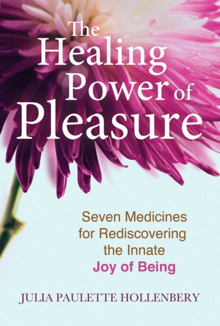Hollenbery Julia Paulette - The Healing Power Of Pleasure Seven Medicines For Rediscovering The Innate Joy Of Being - Paperback