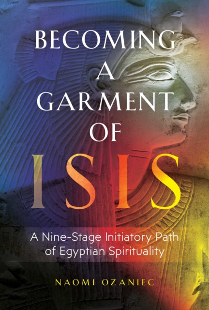 Ozaniec Naomi - Becoming A Garment Of Isis A Nine - Stage Initiatory Path Of Egyptian Spirituality - Paperback
