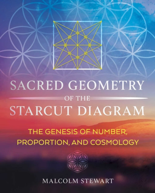 Stewart Malcolm - Sacred Geometry Of The Starcut Diagram The Genesis Of Number Proportion And Cosmology - Hardcover