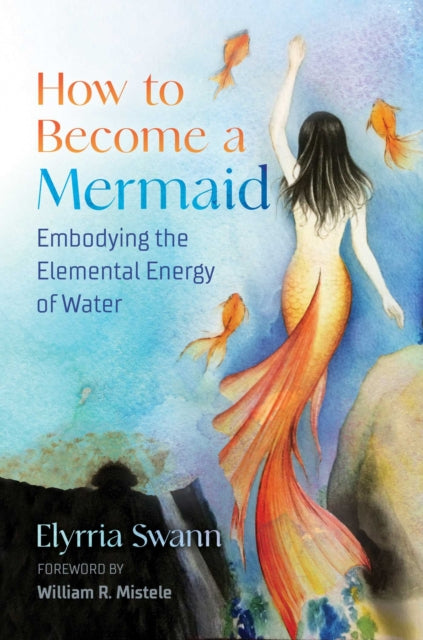 Swann Elyrria - How To Become A Mermaid Embodying The Elemental Energy Of Water - Paperback