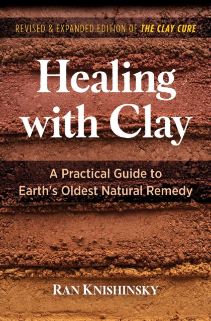 Knishinsky Ran - Healing With Clay A Practical Guide To Earth's Oldest Natural Remedy - Paperback