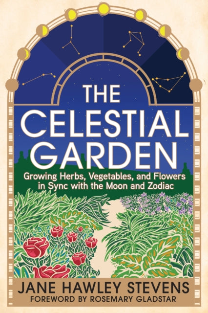 Stevens Jane Hawley - The Celestial Garden Growing Herbs Vegetables And Flowers In Sync With The Moon And Zodiac - Paperback