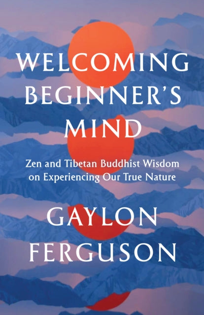 Ferguson Gaylon - Welcoming Beginner's Mind Zen And Tibetan Buddhist Wisdom On Experiencing Our True Nature - Paperback