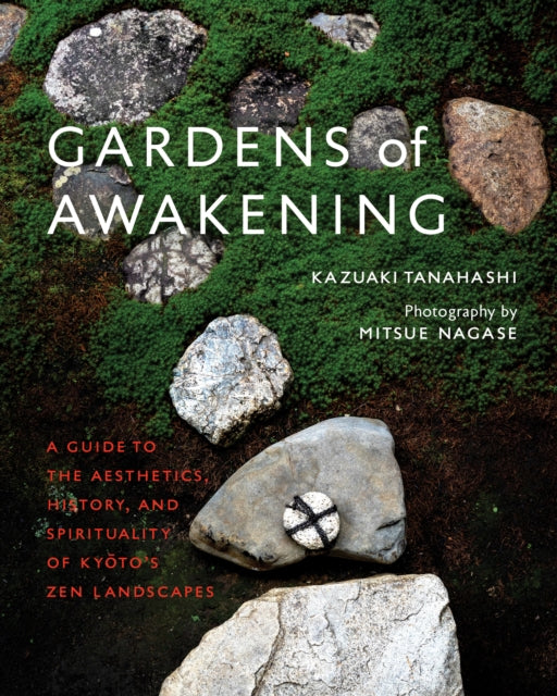 Tanahashi Kazuaki - Gardens Of Awakening A Guide To The Aesthetics History And Spirituality Of Kyoto's Zen Landscapes - Hardcover