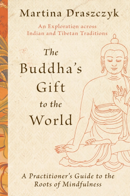 Draszczyk Martina - The Buddha's Gift To The World A Practitioner's Guide To The Roots Of Mindfulness - Paperback