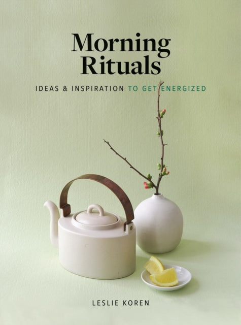 Koren Leslie - Morning Rituals Ideas And Inspiration To Get Energized - Hardcover