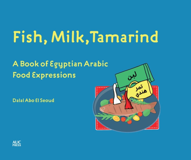 Seoud Dr. Dalal Abo El - Fish Milk Tamarind A Book Of Egyptian Arabic Food Expressions - Hardcover