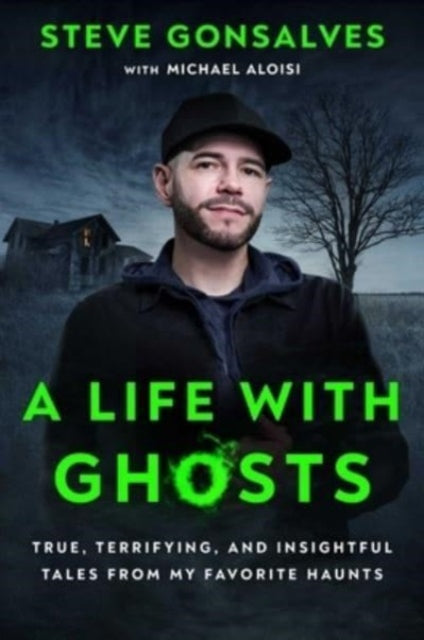 Gonsalves Steve - A Life With Ghosts True Terrifying And Insightful Tales From My Favorite Haunts - Hardcover