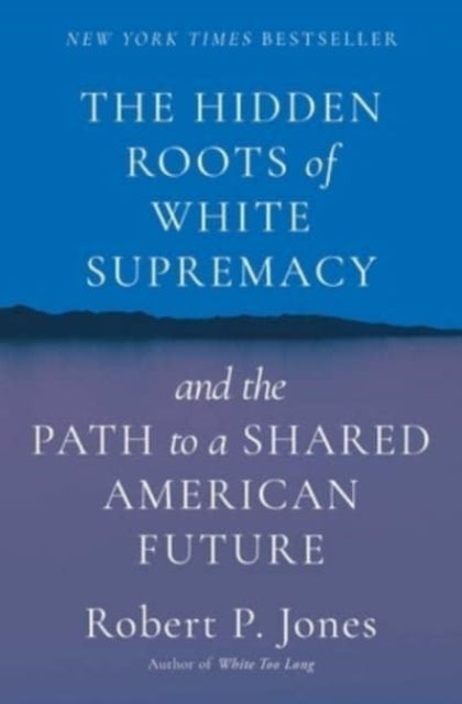 Jones Robert P. - The Hidden Roots Of White Supremacy And The Path To A Shared American Future - Hardcover