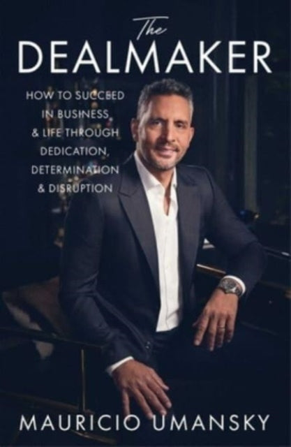 Umansky Mauricio - The Dealmaker How To Succeed In Business & Life Through Dedication Determination & Disruption - Hardcover