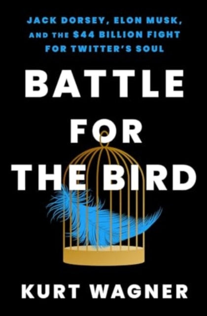 Wagner Kurt - Battle For The Bird Jack Dorsey Elon Musk And The $44 Billion Fight For Twitter's Soul - Hardcover