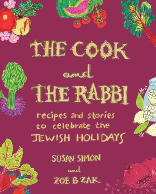 Zak Zoe B - The Cook And The Rabbi Recipes And Stories To Celebrate The Jewish Holidays - Hardcover
