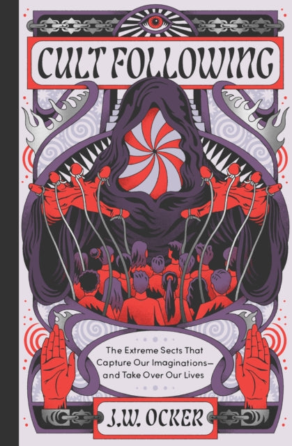 Ocker J. W. - Cult Following The Extreme Sects That Capture Our Imaginations And Take Over Our Lives - Hardcover