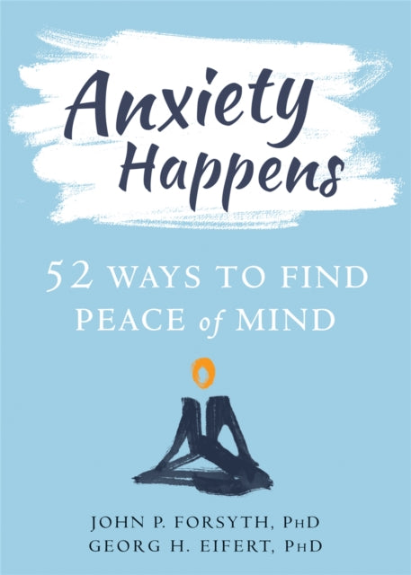 Eifert Georg H. - Anxiety Happens 52 Ways To Move Beyond Fear And Find Peace Of Mind - Paperback