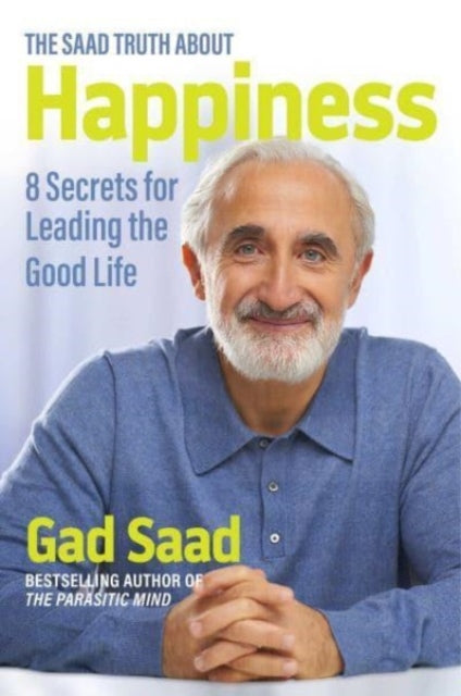 Saad Gad - The Saad Truth About Happiness 8 Secrets For Leading The Good Life - Hardcover