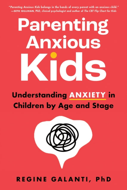Phd Regine Galanti - Parenting Anxious Kids Understanding Anxiety In Children By Age And Stage - Paperback
