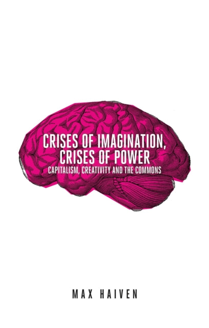 Haiven Max - Crises Of Imagination Crises Of Power Capitalism Creativity And The Commons - Paperback