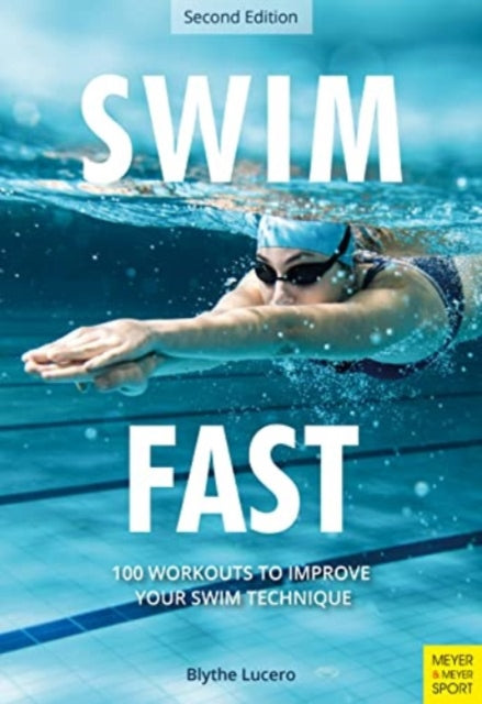 Lucero Blythe - Swim Fast 100 Workouts To Improve Your Swim Technique - Paperback