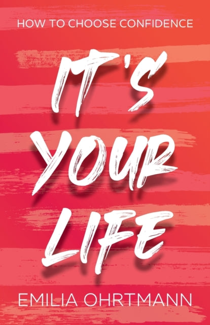 Ohrtmann Emilia - Its Your Life How To Choose Confidence - Paperback