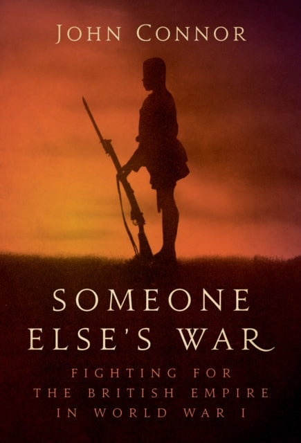 Someone Elses War Fighting For The British Empire In World War I