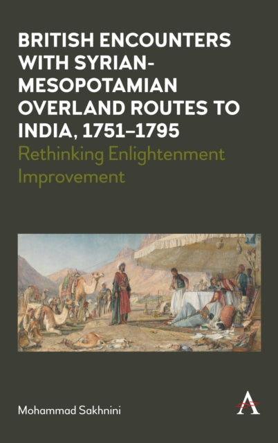 Sakhnini Mohammad - British Encounters With Syrian - Mesopotamian Overland Routes To India 1751 - 1795 Rethinking Enlightenment Improvement - Hardcover
