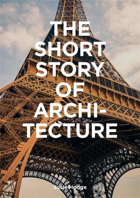 Hodge Susie - The Short Story Of Architecture A Pocket Guide To Key Styles Buildings Elements & Materials - Paperback
