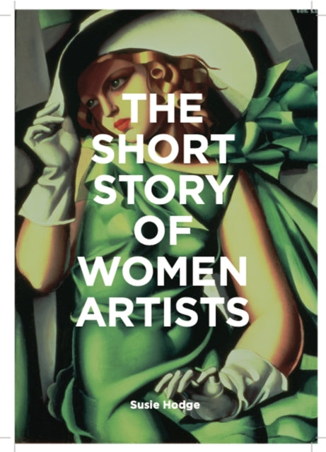 Hodge Susie - The Short Story Of Women Artists A Pocket Guide To Key Breakthroughs Movements Works And Themes - Paperback