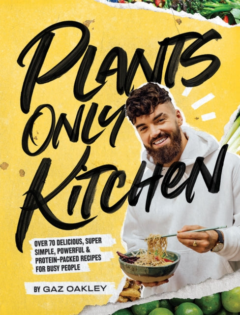 Oakley Gaz - Plants Only Kitchen Over 70 Delicious Super - Simple Powerful & Protein - Packed Recipes For Busy People - Hardcover